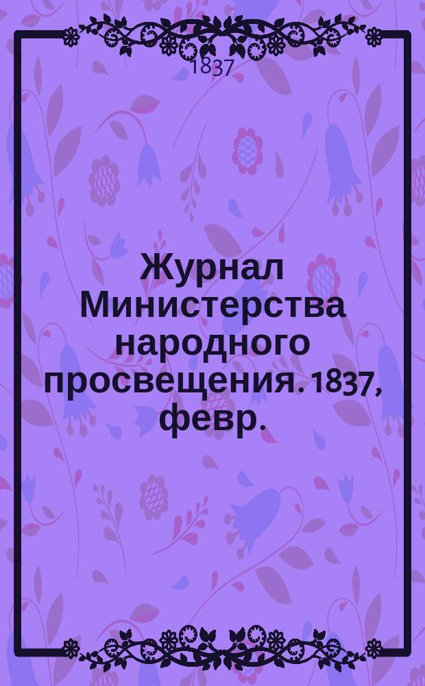 Журнал Министерства народного просвещения. 1837, февр.