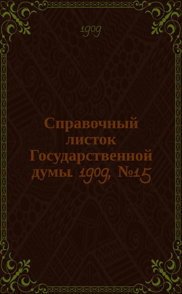 Справочный листок Государственной думы. 1909, №15