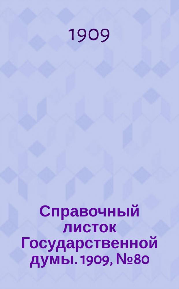 Справочный листок Государственной думы. 1909, №80