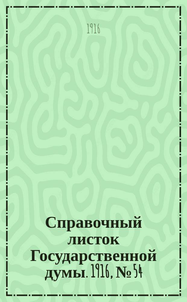 Справочный листок Государственной думы. 1916, №54