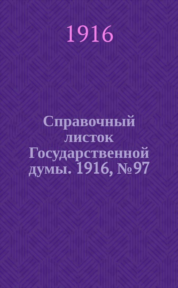 Справочный листок Государственной думы. 1916, №97