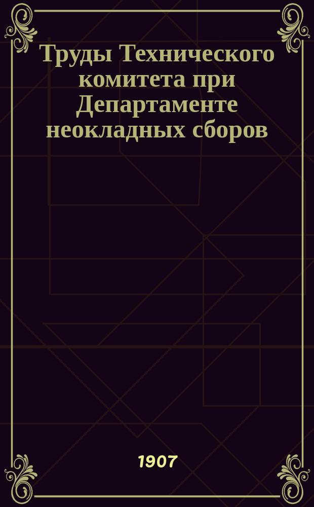 Труды Технического комитета при Департаменте неокладных сборов : Изд. Деп. неокладных сборов. Т.18 : 1905