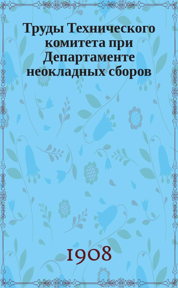 Труды Технического комитета при Департаменте неокладных сборов : Изд. Деп. неокладных сборов. Т.19 : 1906