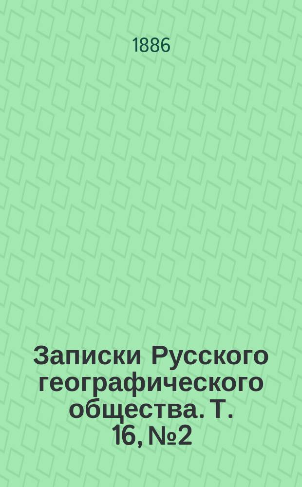 Записки Русского географического общества. Т. 16, № 2 : Физико-географическое описание юго-восточной части Олонецкой губернии
