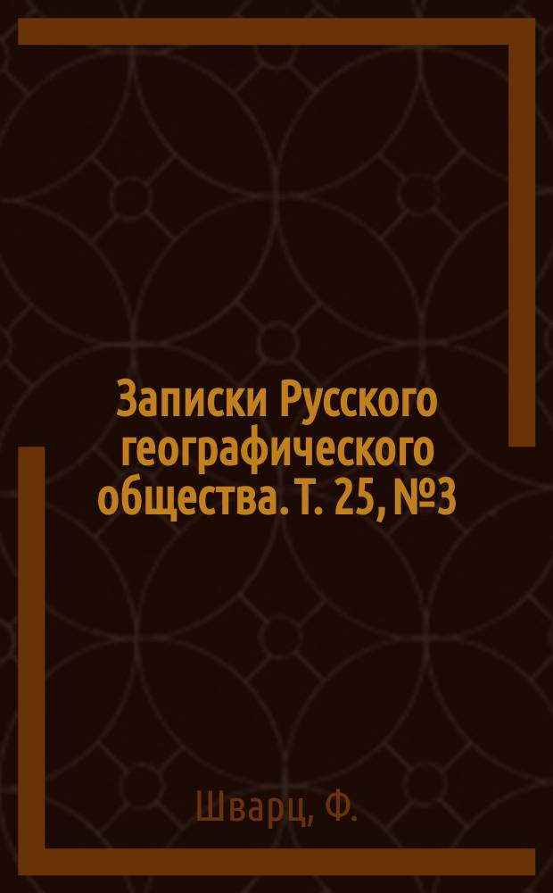 Записки Русского географического общества. Т. 25, № 3 : Астрономические, магнитные и барометрические наблюдения, произведенные в 1886 году в Бухаре, Дарвазе, Каратегине и в Зеравшанской, Ферганской и Сыр-Дарьинской областях