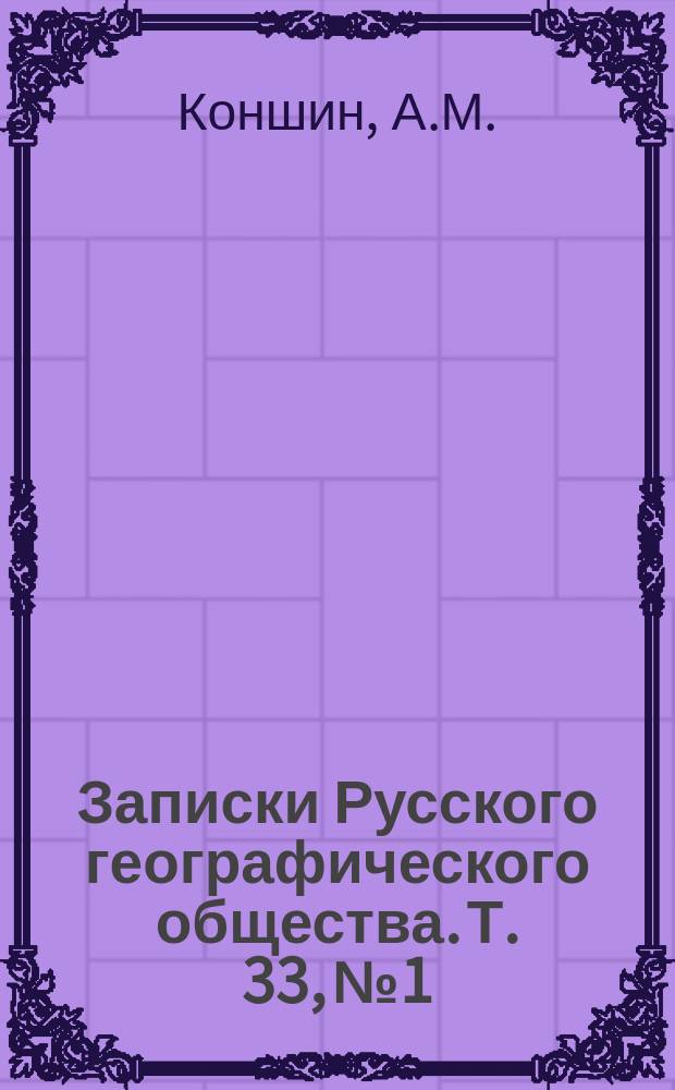 Записки Русского географического общества. Т. 33, № 1 : Разъяснение вопроса о древнем течении Аму-Дарьи