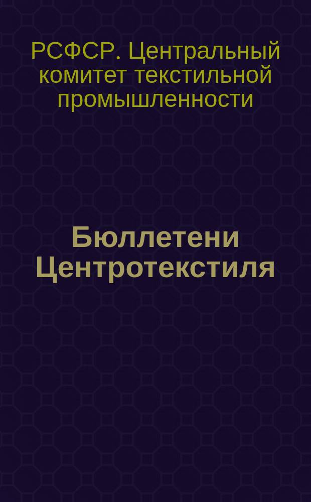 Бюллетени Центротекстиля : Центрального комитетта по текстильной промышленности