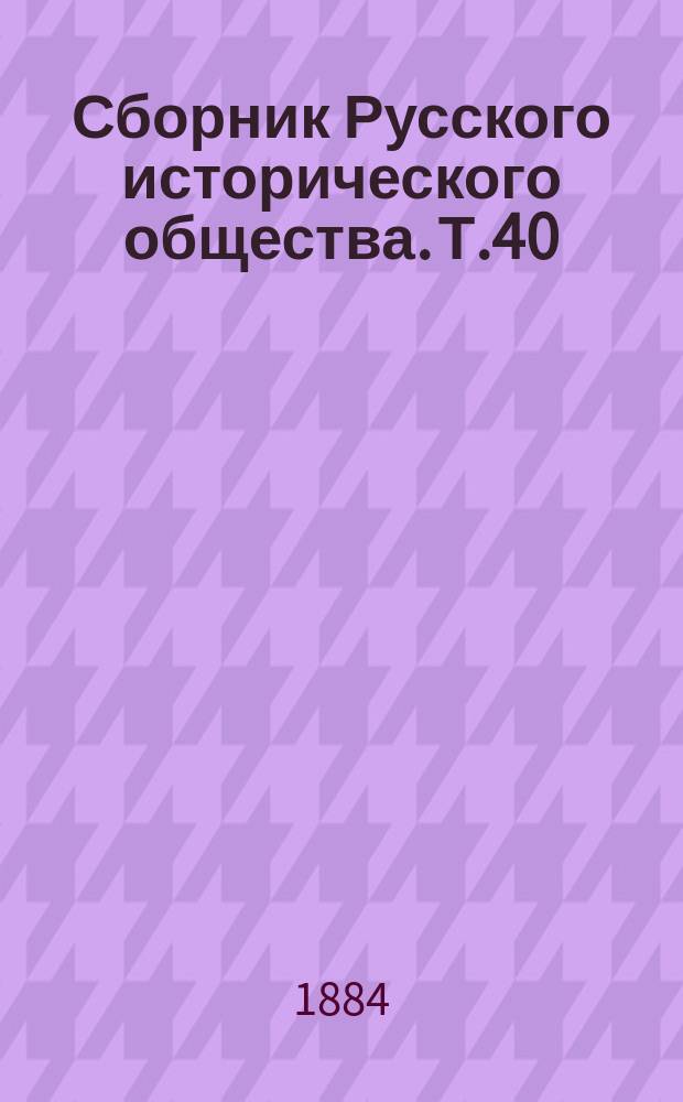 Сборник Русского исторического общества. Т.40 : [Дипломатическая переписка французских посланников и агентов при русском дворе]