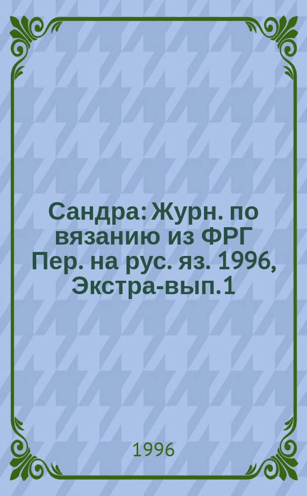 Сандра : Журн. по вязанию из ФРГ Пер. на рус. яз. 1996, Экстра-вып.[1] : (Для самых маленьких)