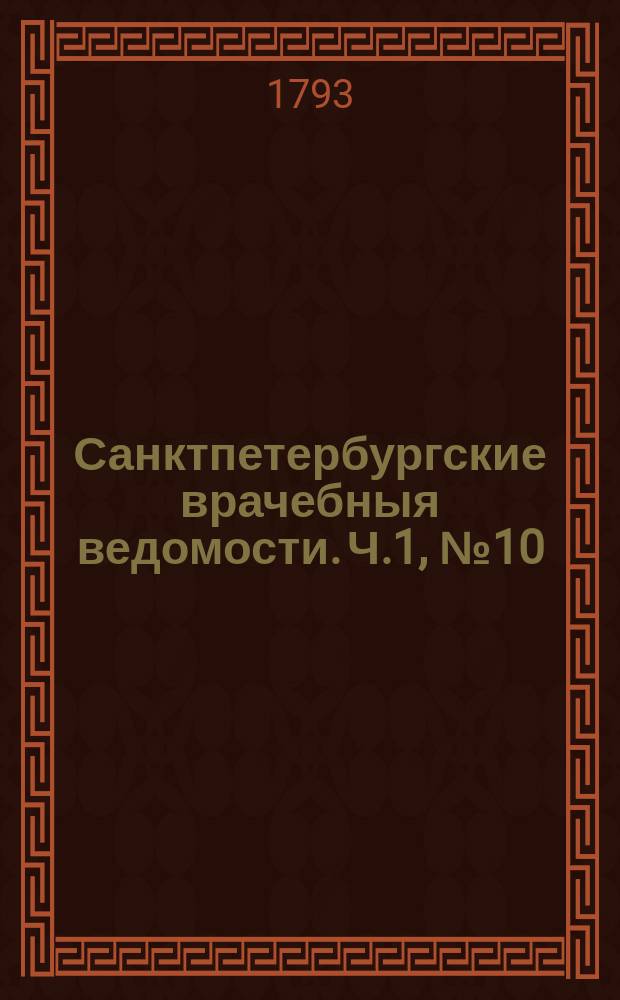 Санктпетербургские врачебныя ведомости. Ч.1, №10 : (4 генв.1793 г.)