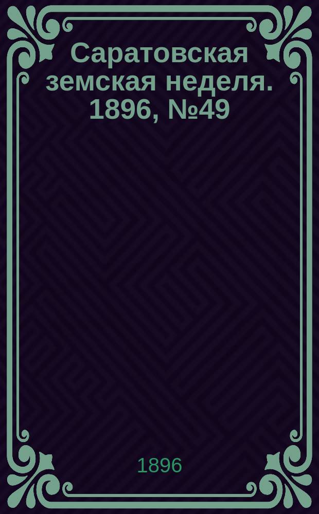 Саратовская земская неделя. 1896, №49/52