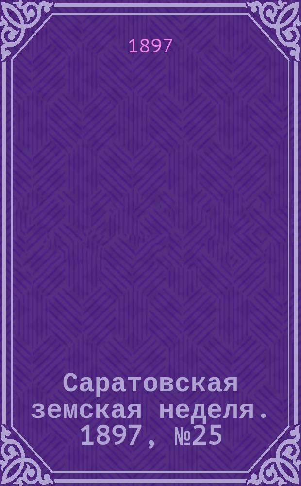 Саратовская земская неделя. 1897, №25