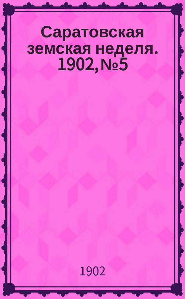 Саратовская земская неделя. 1902, №5