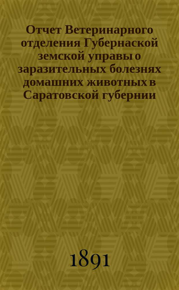 Отчет Ветеринарного отделения Губернаской земской управы о заразительных болезнях домашних животных в Саратовской губернии. 1891, сент.