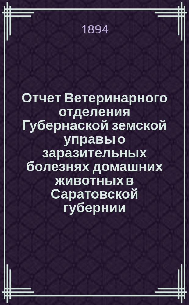 Отчет Ветеринарного отделения Губернаской земской управы о заразительных болезнях домашних животных в Саратовской губернии. 1894, май
