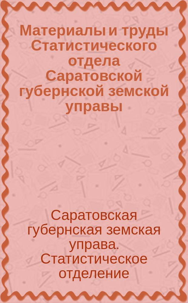 Материалы и труды Статистического отдела Саратовской губернской земской управы : 2-е прил. к Сборнику Саратовского земства