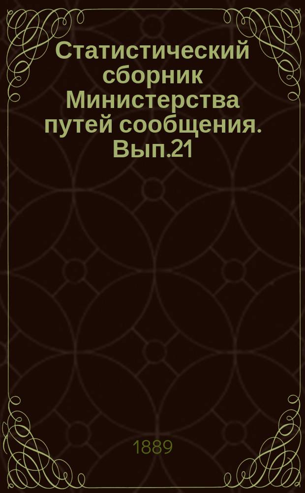Статистический сборник Министерства путей сообщения. Вып.21 : (Сведения о движении хлебных грузов по железным и внутренним водным путям сообщения в 1887 году)