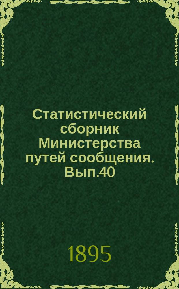 Статистический сборник Министерства путей сообщения. Вып.40 : (Сведения о железных дорогах за 1893 год)