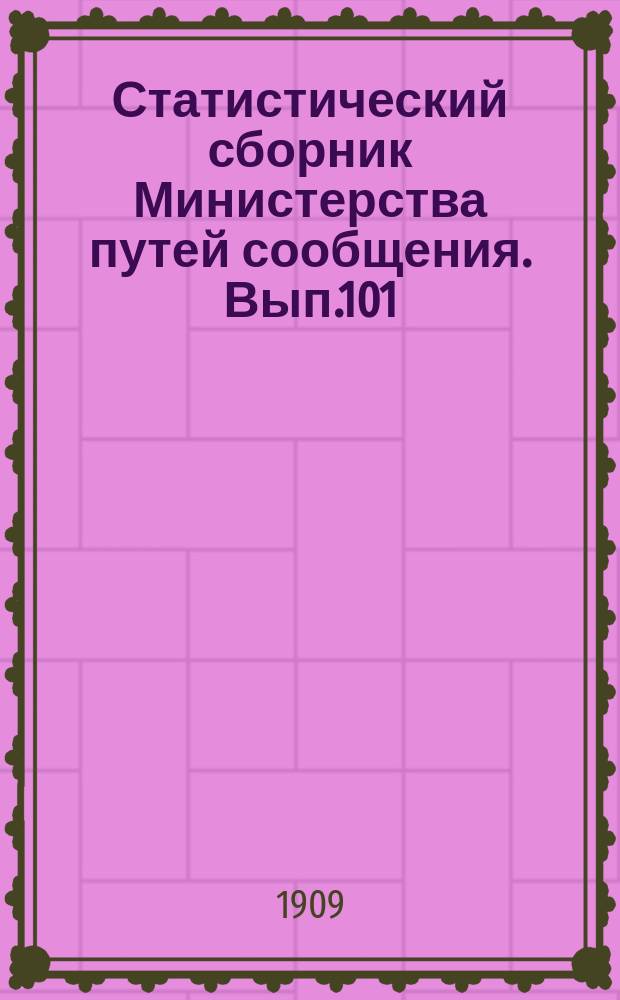 Статистический сборник Министерства путей сообщения. Вып.101 : (Железные дороги в 1907 году)