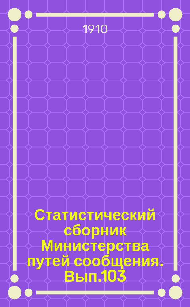 Статистический сборник Министерства путей сообщения. Вып.103 : (Внутреннее судоходство в 1908 году)