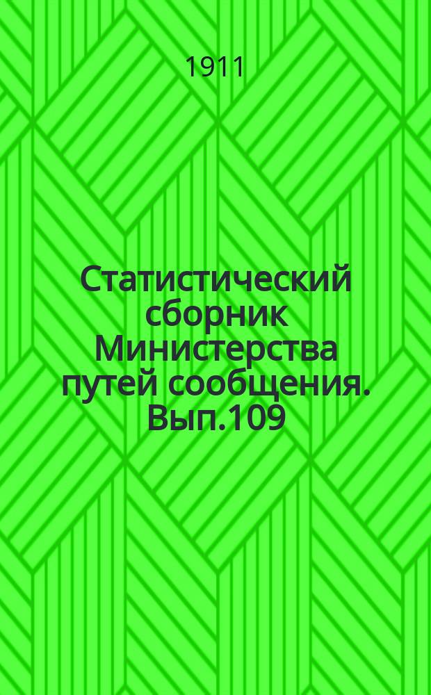 Статистический сборник Министерства путей сообщения. Вып.109 : (Железные дороги в 1909 году)