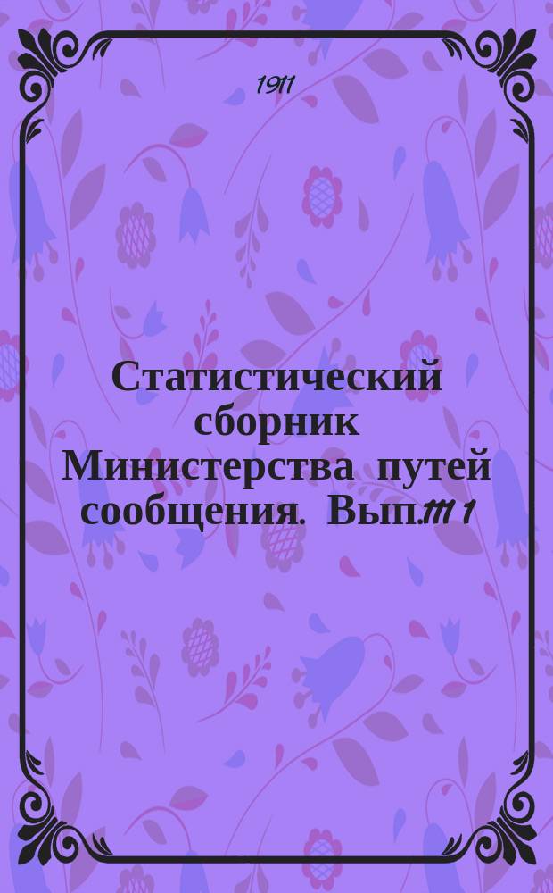 Статистический сборник Министерства путей сообщения. Вып.111 [1] : (Внутренние водные и шоссейные пути в 1909 году
