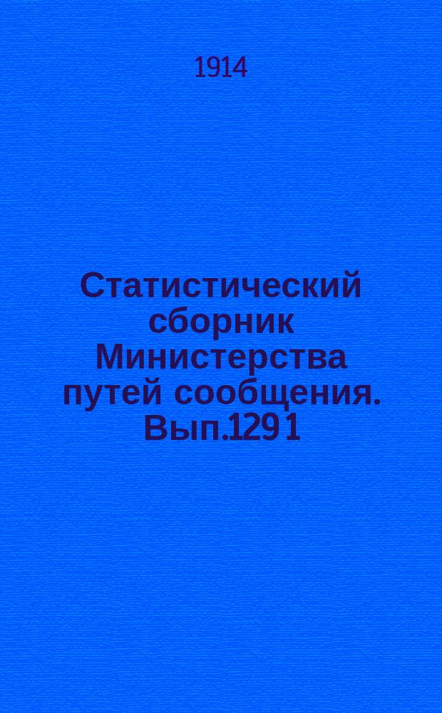 Статистический сборник Министерства путей сообщения. Вып.129 [1] : (Железные дороги в 1911 году