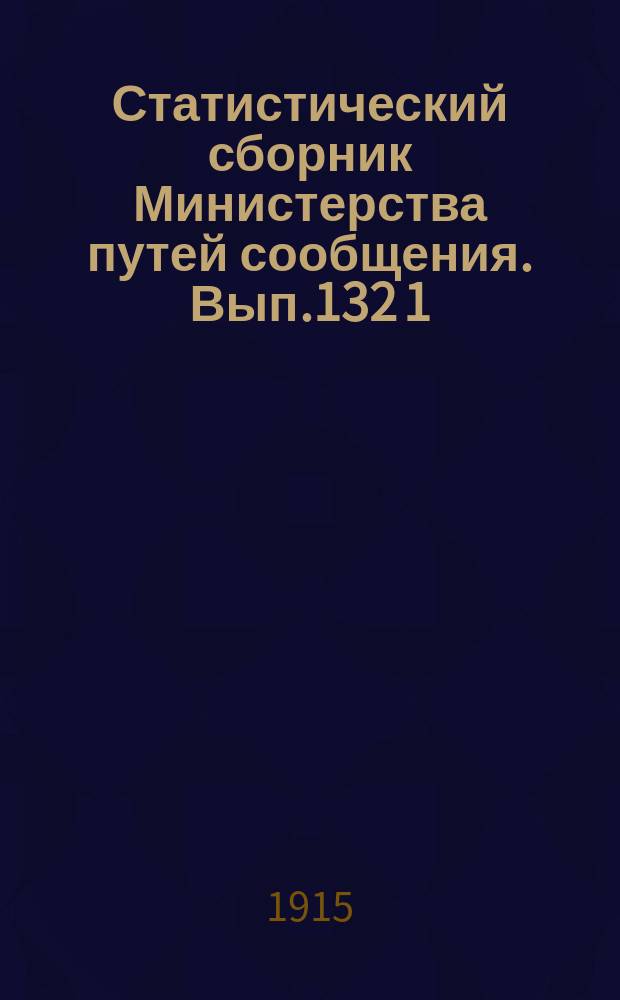 Статистический сборник Министерства путей сообщения. Вып.132 [1] : (Перевозки по железным дорогам в 1912 году
