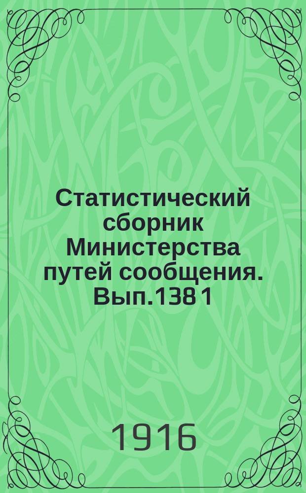 Статистический сборник Министерства путей сообщения. Вып.138 [1] : (Перевозки по железным дорогам в 1913 году