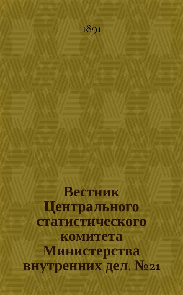 Вестник Центрального статистического комитета Министерства внутренних дел. №21 : Основания расчетов по публичным займам государственным, городским, железнодорожным, ипотечным и т.п.