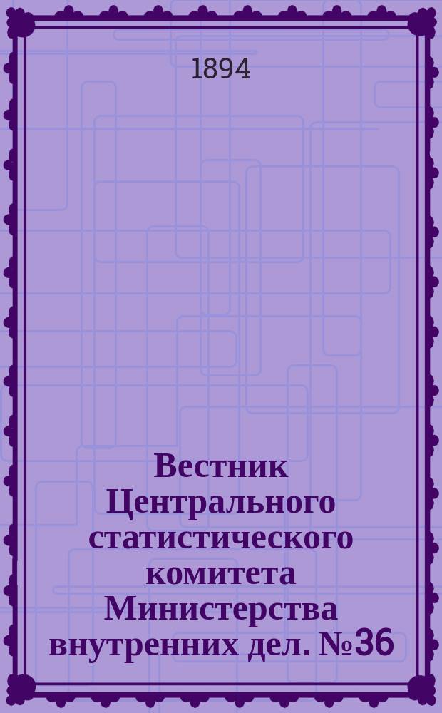 Вестник Центрального статистического комитета Министерства внутренних дел. №36 : Содержание волостных должностных лиц в 47-ми губерниях Европейской России в 1890-1893 годах