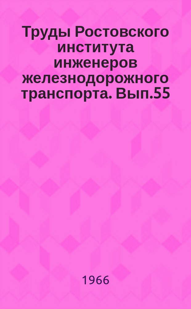 Труды Ростовского института инженеров железнодорожного транспорта. Вып.55 : Вопросы эксплуатации железных дорог