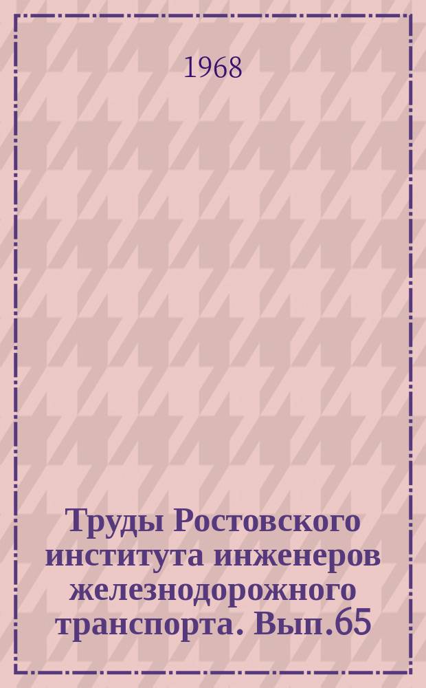Труды Ростовского института инженеров железнодорожного транспорта. Вып.65 : Вопросы механической обработки деталей подвижного состава