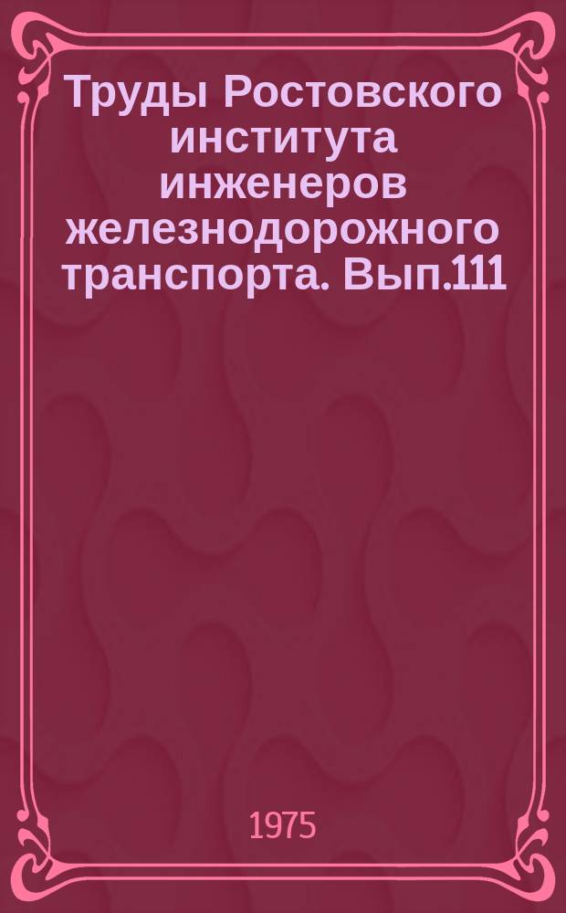 Труды Ростовского института инженеров железнодорожного транспорта. Вып.111 : Вопросы эффективности и надежности систем электроснабжения и автоматики на транспорте