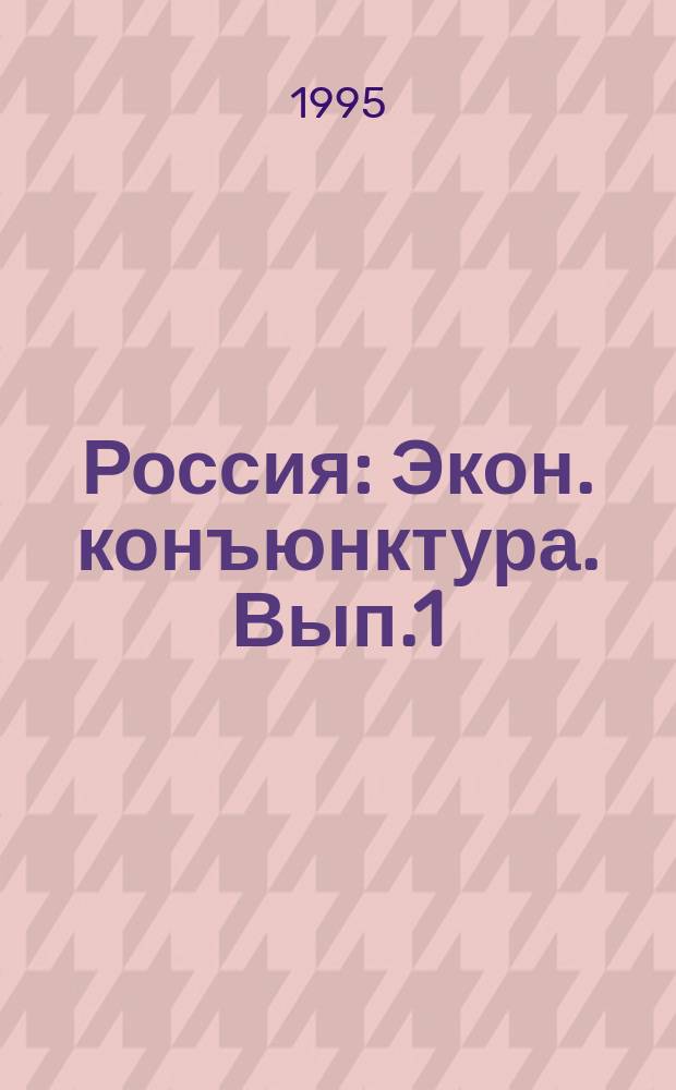 Россия : Экон. конъюнктура. Вып.1 : 1995