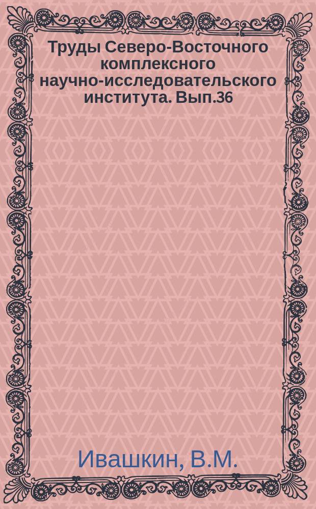 Труды Северо-Восточного комплексного научно-исследовательского института. [Вып.36] : Методы сбора и изучения гельминтов наземных млекопитающих