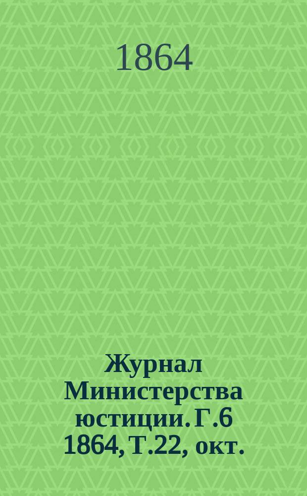 Журнал Министерства юстиции. Г.6 1864, Т.22, окт.