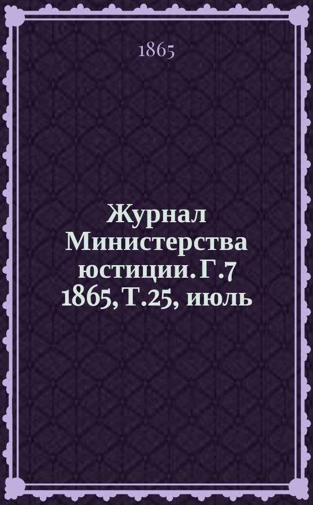 Журнал Министерства юстиции. Г.7 1865, Т.25, июль