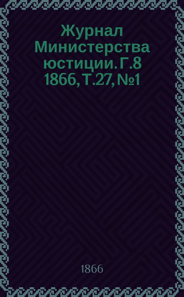 Журнал Министерства юстиции. Г.8 1866, Т.27, №1