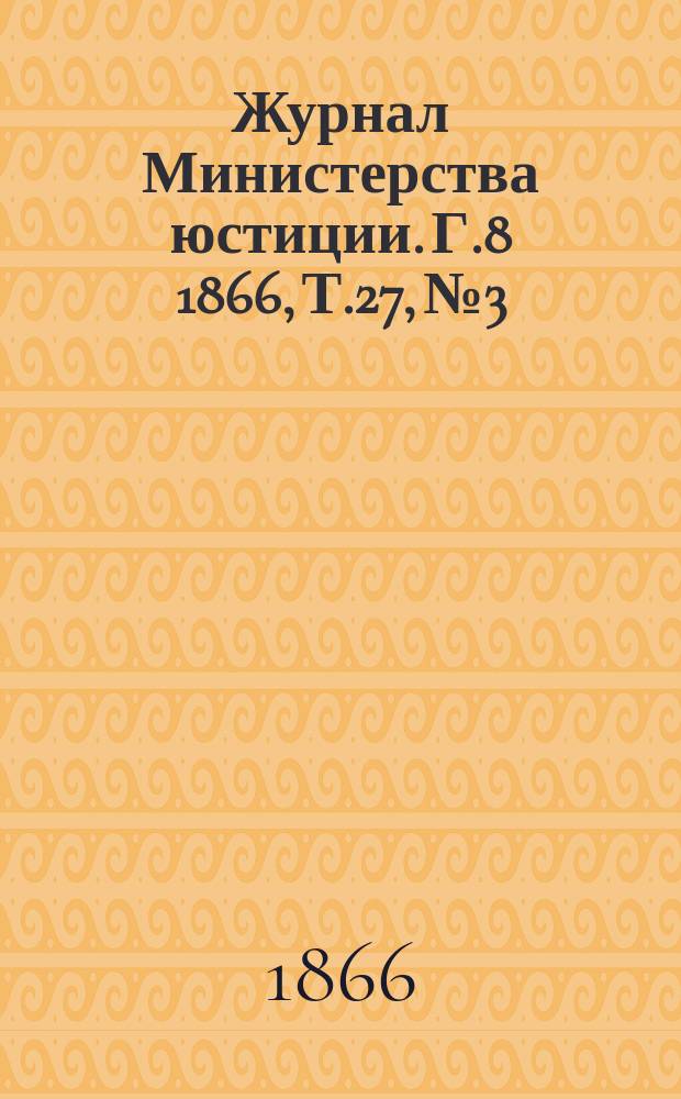 Журнал Министерства юстиции. Г.8 1866, Т.27, №3