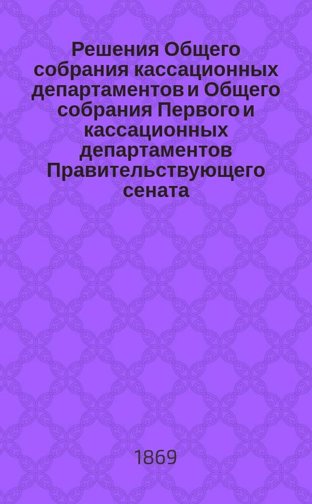Решения Общего собрания кассационных департаментов и Общего собрания Первого и кассационных департаментов Правительствующего сената