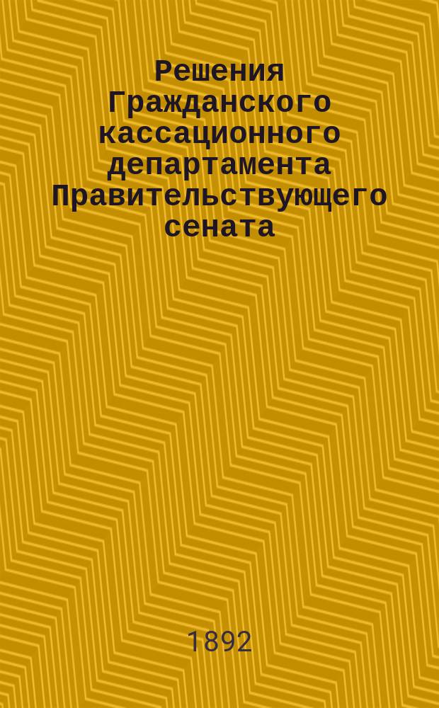 Решения Гражданского кассационного департамента Правительствующего сената : Изд. неофиц. : Прил. к "Юридической газете"