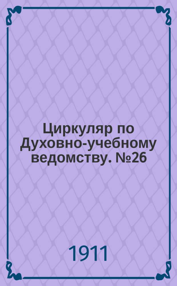 Циркуляр по Духовно-учебному ведомству. №26 : 1910