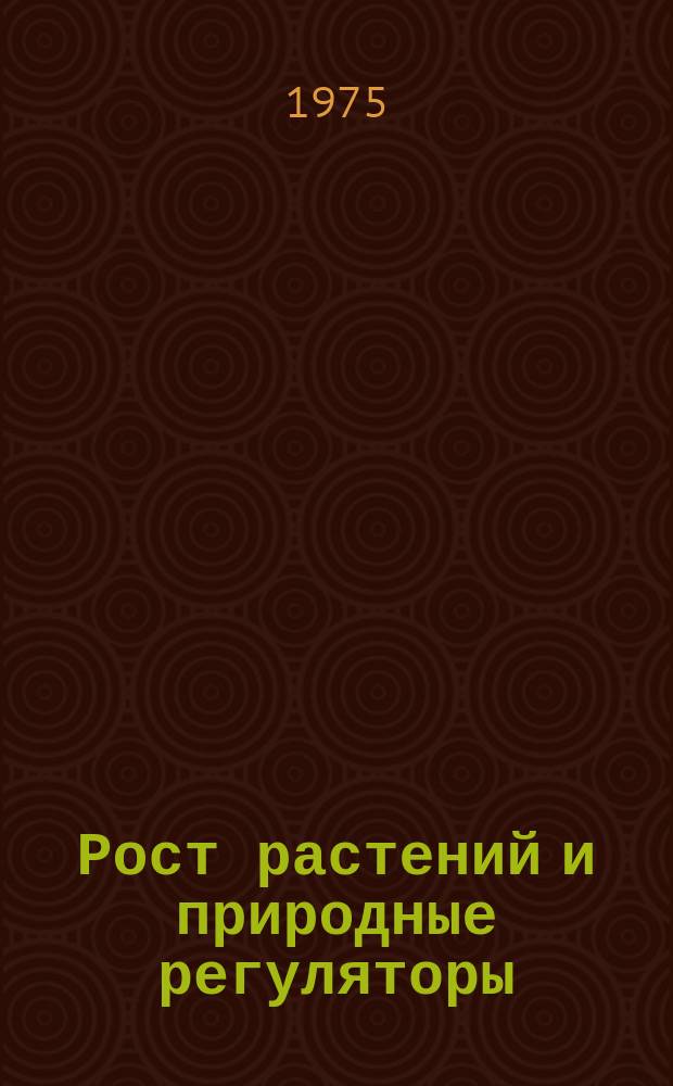Рост растений и природные регуляторы : Свод. указ. отеч. и зарубеж. лит. Рост растений и природные регуляторы