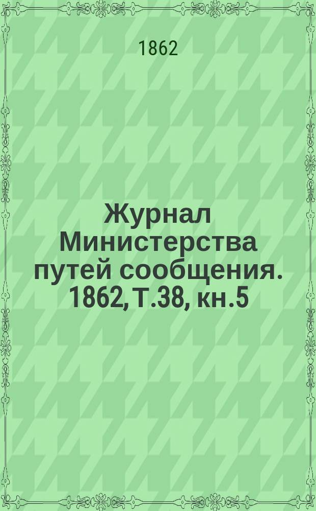 Журнал Министерства путей сообщения. 1862, Т.38, кн.5