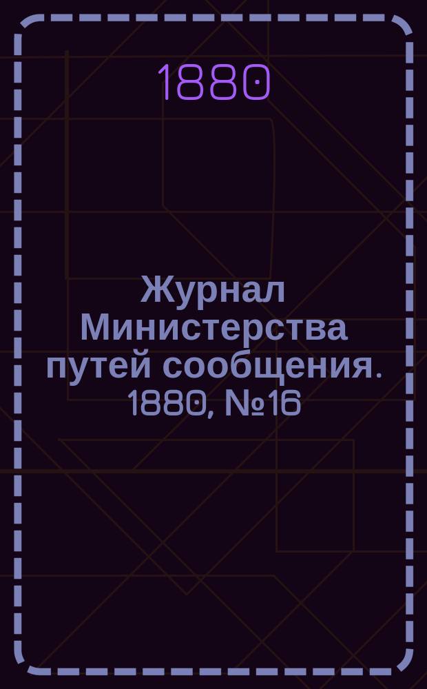 Журнал Министерства путей сообщения. 1880, №16
