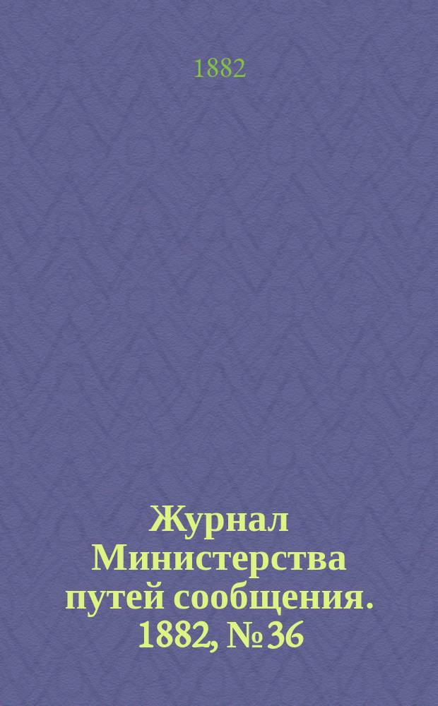 Журнал Министерства путей сообщения. 1882, №36