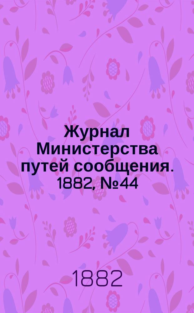Журнал Министерства путей сообщения. 1882, №44