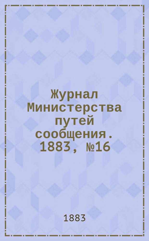 Журнал Министерства путей сообщения. 1883, №16