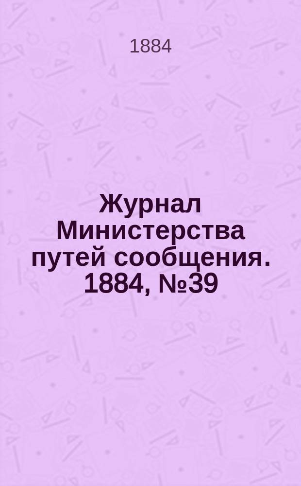 Журнал Министерства путей сообщения. 1884, №39